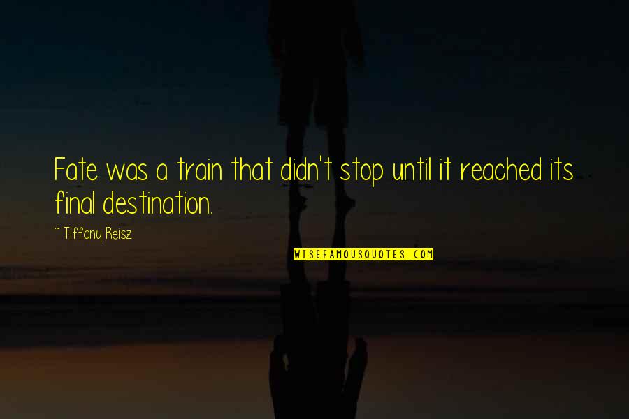 Destination Reached Quotes By Tiffany Reisz: Fate was a train that didn't stop until