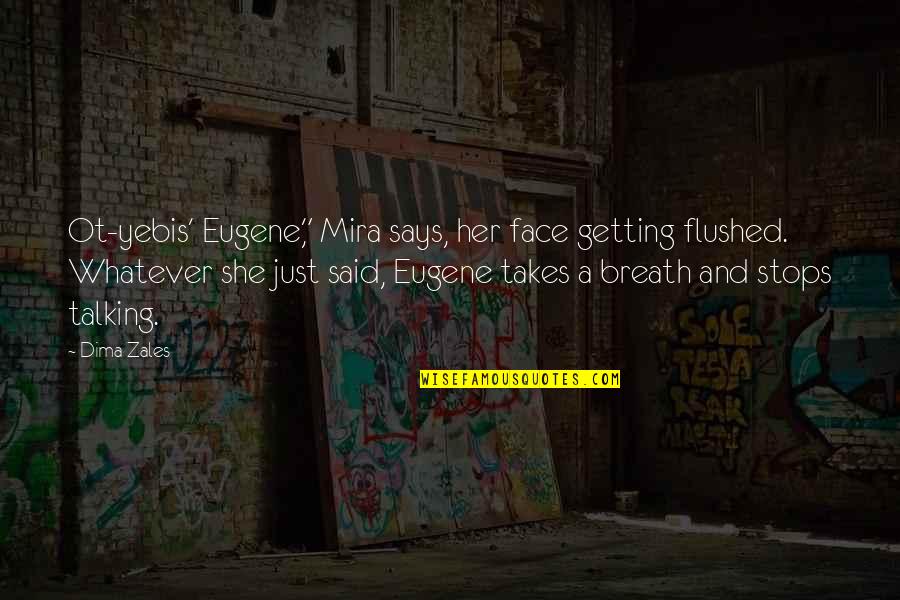 Destination The Past Quotes By Dima Zales: Ot-yebis' Eugene," Mira says, her face getting flushed. Destination The Past Quotes By Dima Zales: Ot-yebis' Eugene," Mira says, her face getting flushed.