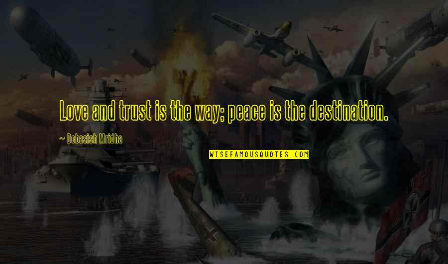 Destination Truth Quotes By Debasish Mridha: Love and trust is the way; peace is Destination Truth Quotes By Debasish Mridha: Love and trust is the way; peace is