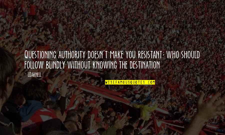 Destination Truth Quotes By LDarnell: Questioning authority doesn't make you resistant; who should Destination Truth Quotes By LDarnell: Questioning authority doesn't make you resistant; who should