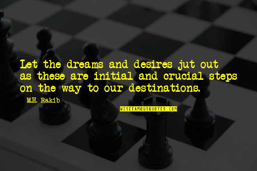 Destination Truth Quotes By M.H. Rakib: Let the dreams and desires jut out as Destination Truth Quotes By M.H. Rakib: Let the dreams and desires jut out as