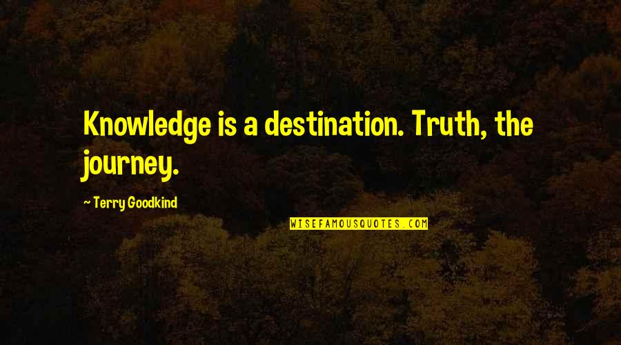 Destination Truth Quotes By Terry Goodkind: Knowledge is a destination. Truth, the journey. Destination Truth Quotes By Terry Goodkind: Knowledge is a destination. Truth, the journey.