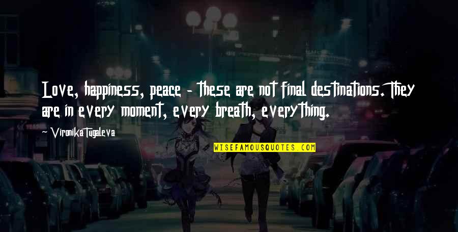 Destination Truth Quotes By Vironika Tugaleva: Love, happiness, peace - these are not final Destination Truth Quotes By Vironika Tugaleva: Love, happiness, peace - these are not final