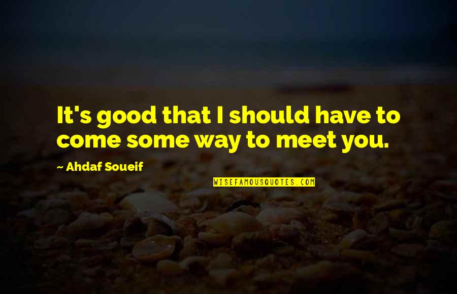 Destination Xl Quotes By Ahdaf Soueif: It's good that I should have to come