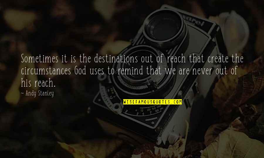 Destinations Quotes By Andy Stanley: Sometimes it is the destinations out of reach