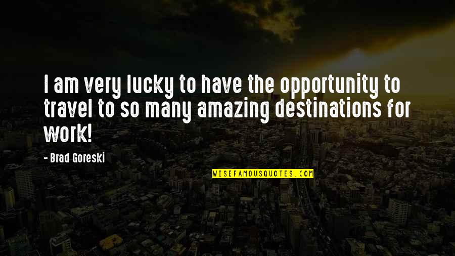 Destinations Quotes By Brad Goreski: I am very lucky to have the opportunity