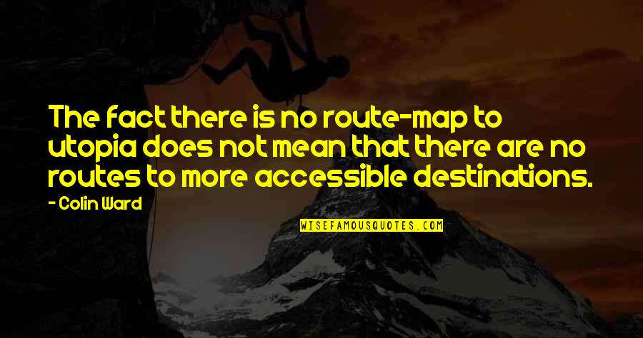 Destinations Quotes By Colin Ward: The fact there is no route-map to utopia