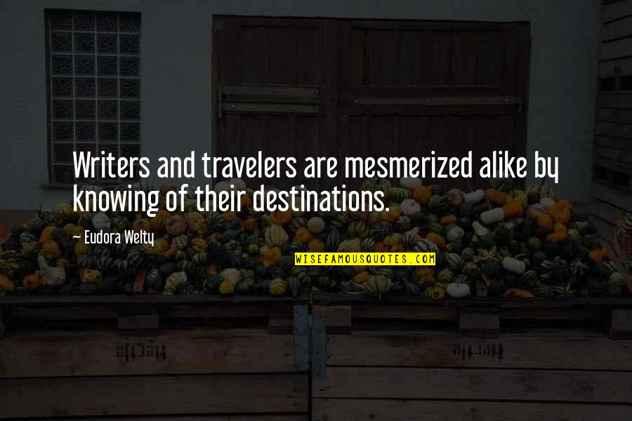 Destinations Quotes By Eudora Welty: Writers and travelers are mesmerized alike by knowing