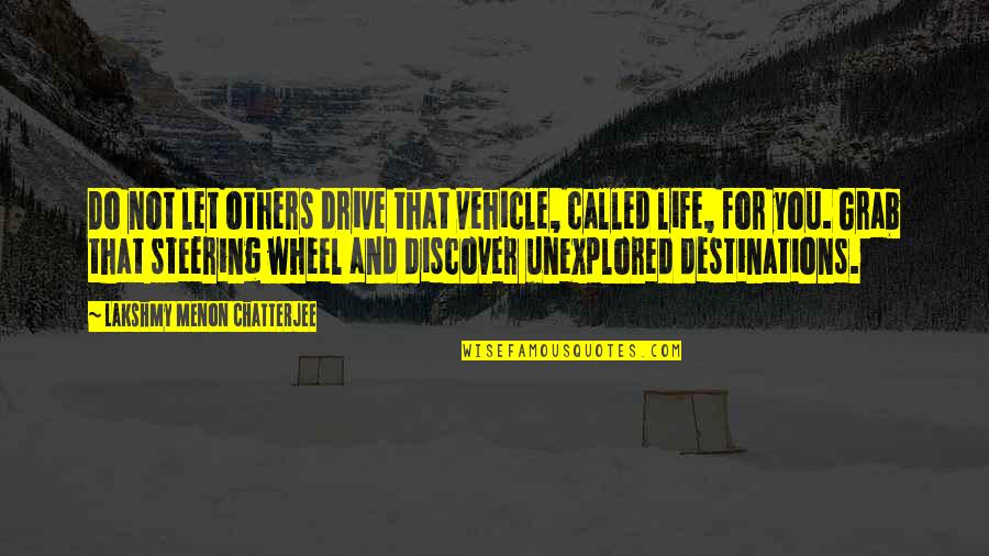 Destinations Quotes By Lakshmy Menon Chatterjee: Do not let others drive that vehicle, called