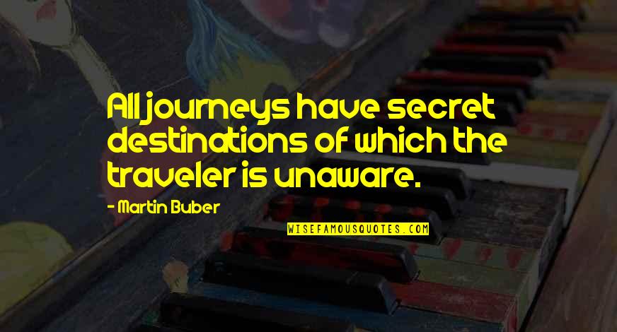 Destinations Quotes By Martin Buber: All journeys have secret destinations of which the