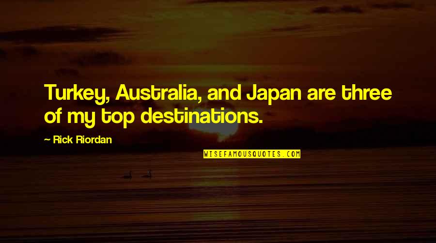 Destinations Quotes By Rick Riordan: Turkey, Australia, and Japan are three of my