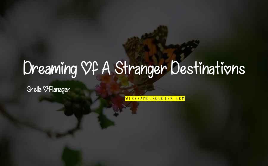 Destinations Quotes By Sheila O'Flanagan: Dreaming Of A Stranger Destinations
