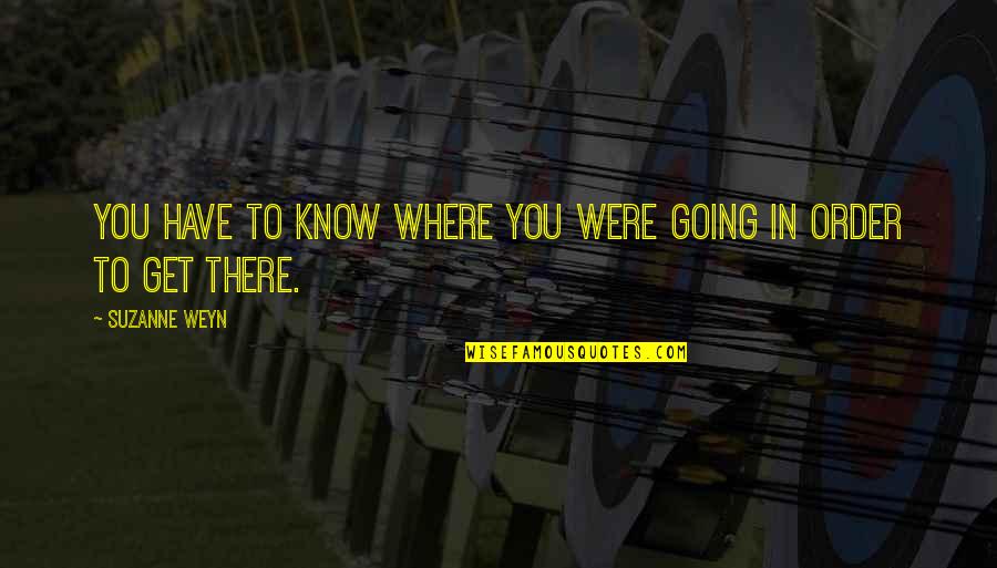 Destinations Quotes By Suzanne Weyn: You have to know where you were going