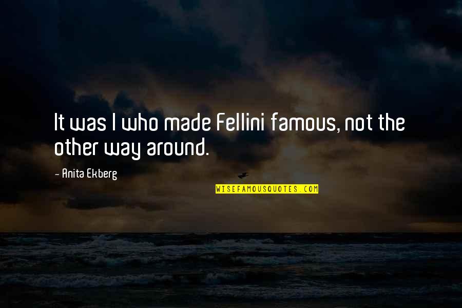 Destinato In Inglese Quotes By Anita Ekberg: It was I who made Fellini famous, not Destinato In Inglese Quotes By Anita Ekberg: It was I who made Fellini famous, not