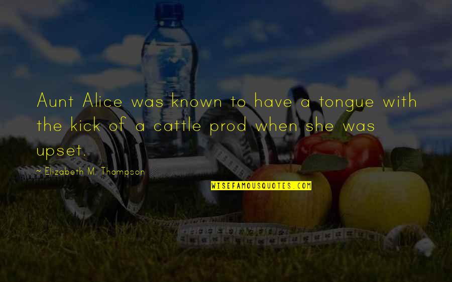 Destinators Quotes By Elizabeth M. Thompson: Aunt Alice was known to have a tongue