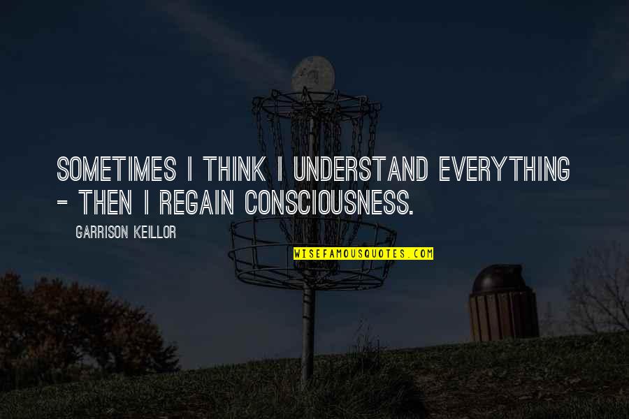 Destinators Quotes By Garrison Keillor: Sometimes I think I understand everything - then