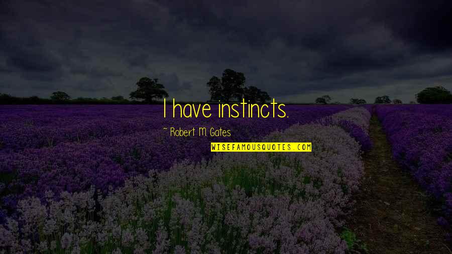 Destinators Quotes By Robert M. Gates: I have instincts.
