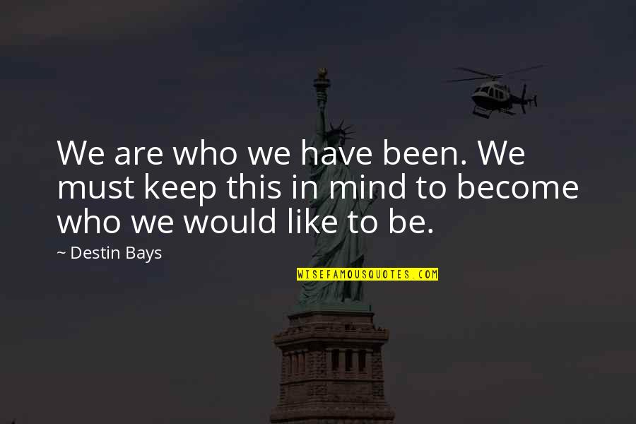 Destin'd Quotes By Destin Bays: We are who we have been. We must