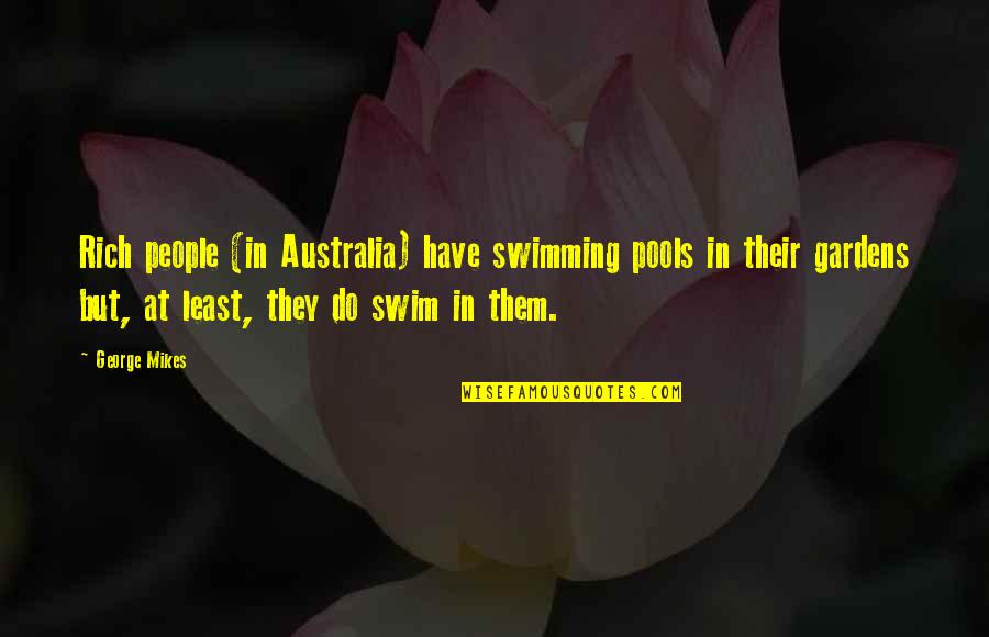 Destined For Doon Quotes By George Mikes: Rich people (in Australia) have swimming pools in