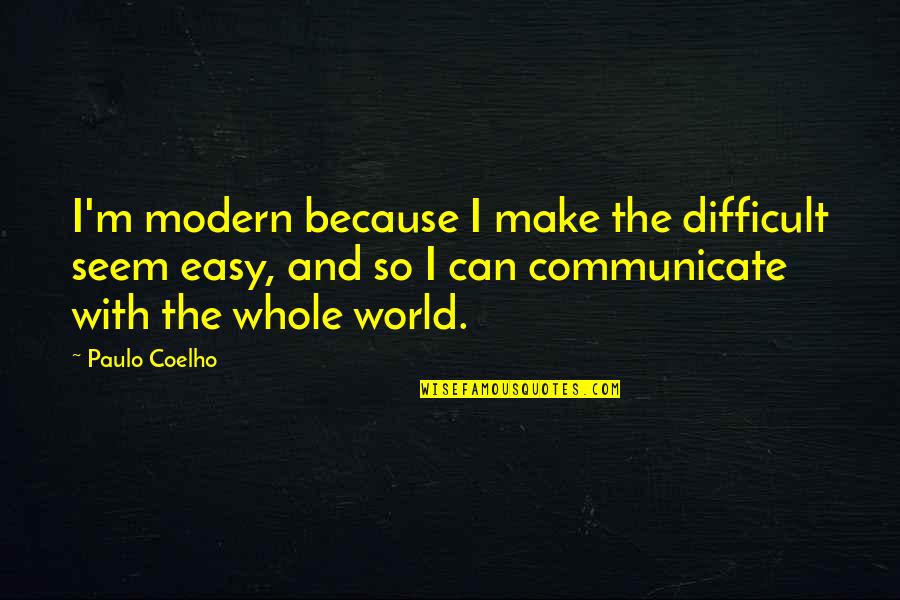 Destined For Great Things Quotes By Paulo Coelho: I'm modern because I make the difficult seem