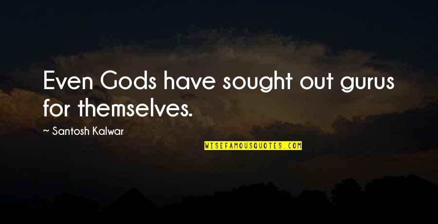 Destined For Greatness Bible Quotes By Santosh Kalwar: Even Gods have sought out gurus for themselves.