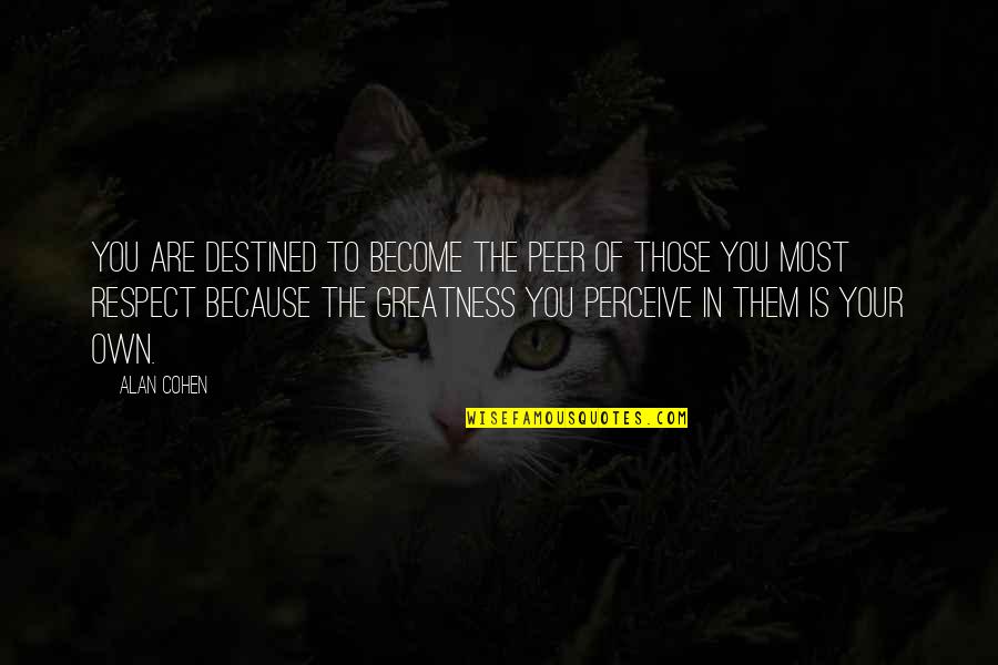 Destined For Greatness Quotes By Alan Cohen: You are destined to become the peer of