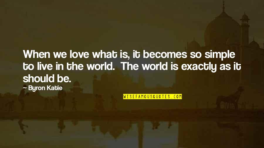 Destined For Greatness Quotes By Byron Katie: When we love what is, it becomes so