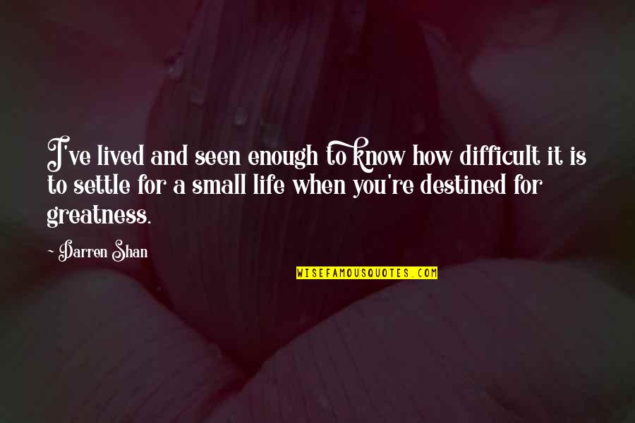 Destined For Greatness Quotes By Darren Shan: I've lived and seen enough to know how