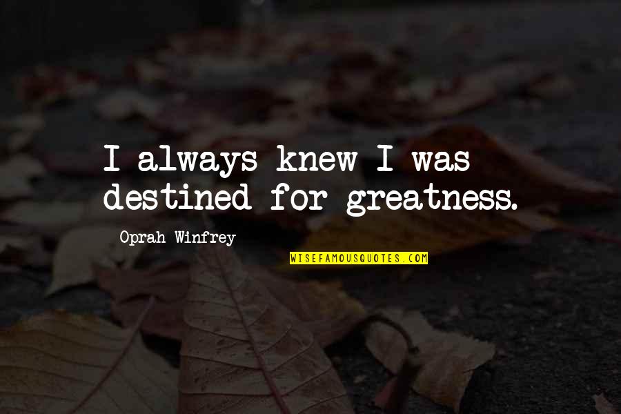 Destined For Greatness Quotes By Oprah Winfrey: I always knew I was destined for greatness.