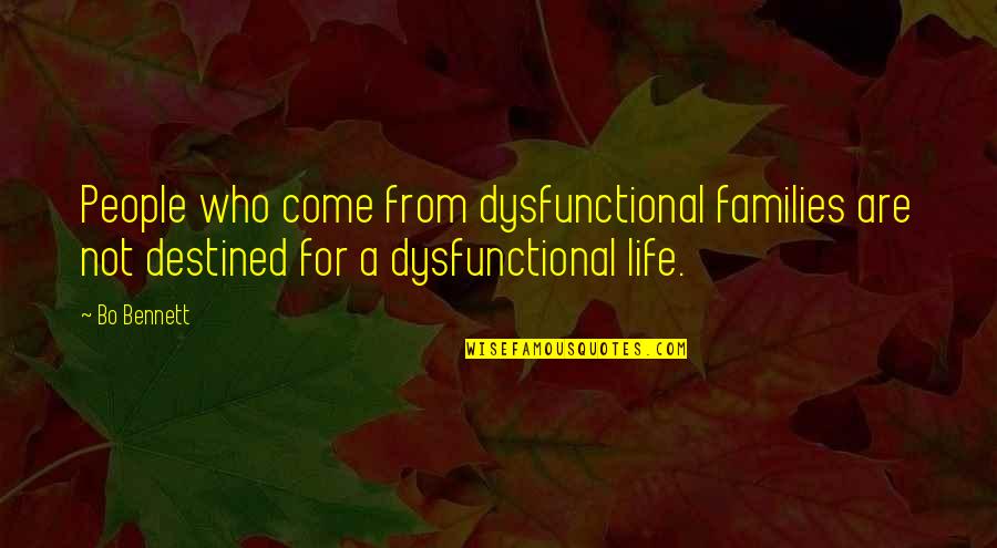 Destined Life Quotes By Bo Bennett: People who come from dysfunctional families are not