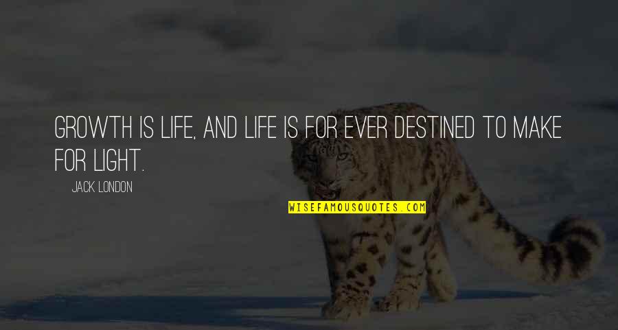 Destined Life Quotes By Jack London: Growth is life, and life is for ever