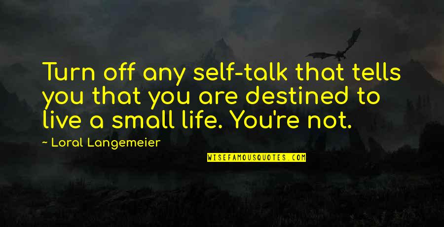 Destined Life Quotes By Loral Langemeier: Turn off any self-talk that tells you that