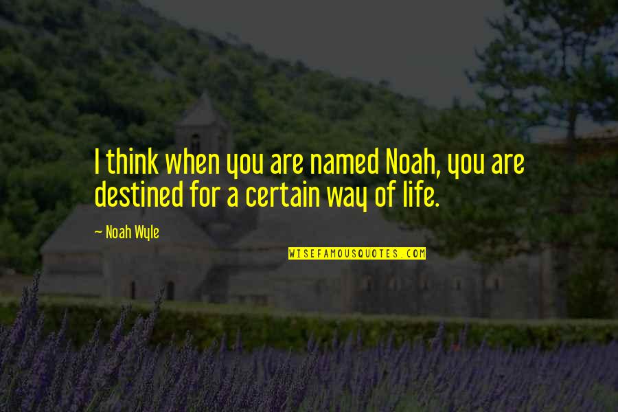Destined Life Quotes By Noah Wyle: I think when you are named Noah, you