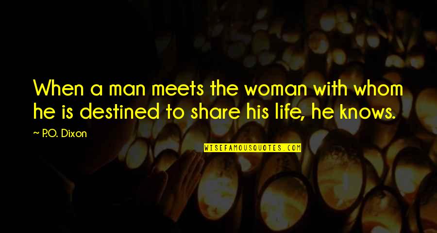 Destined Life Quotes By P.O. Dixon: When a man meets the woman with whom