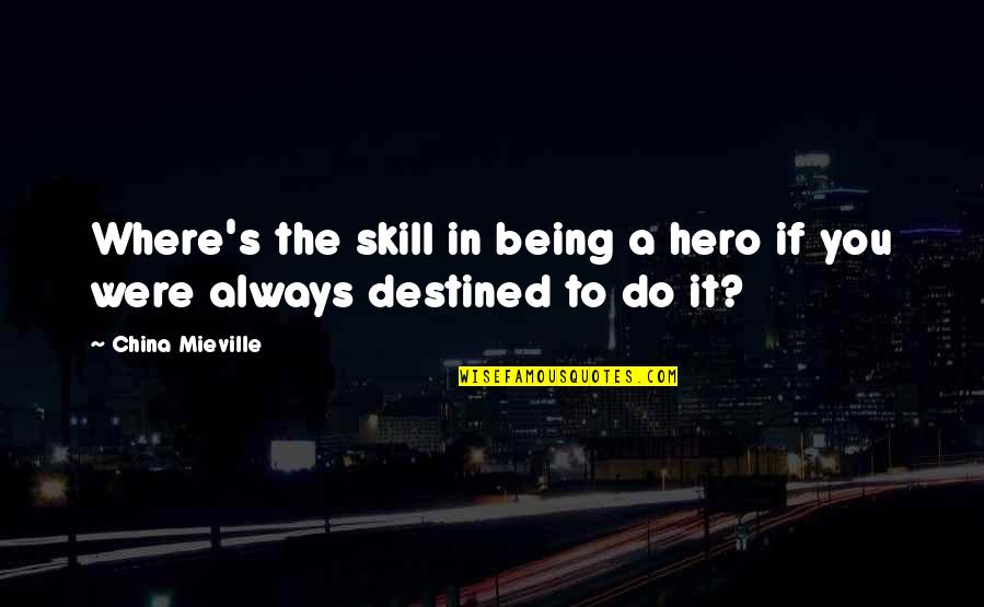 Destined Quotes By China Mieville: Where's the skill in being a hero if