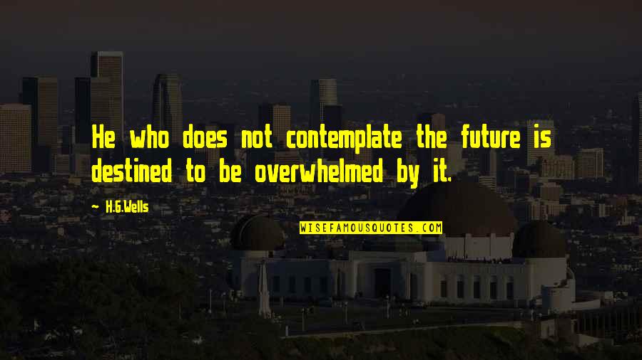 Destined Quotes By H.G.Wells: He who does not contemplate the future is
