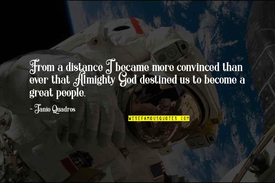 Destined Quotes By Janio Quadros: From a distance I became more convinced than