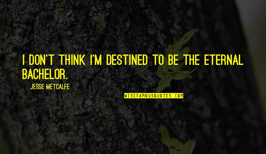 Destined Quotes By Jesse Metcalfe: I don't think I'm destined to be the