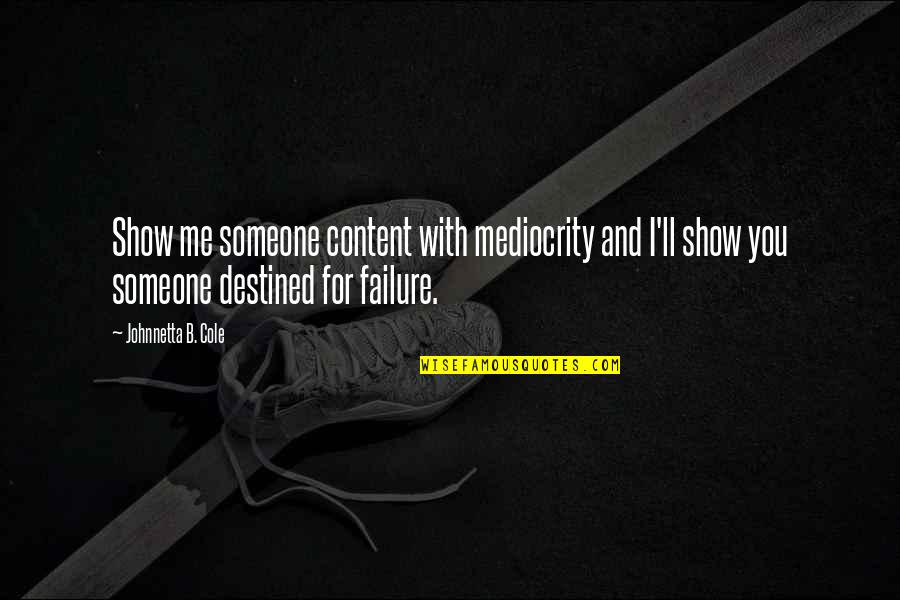 Destined Quotes By Johnnetta B. Cole: Show me someone content with mediocrity and I'll
