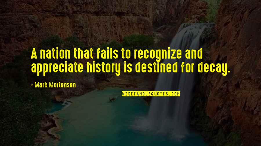 Destined Quotes By Mark Mortensen: A nation that fails to recognize and appreciate