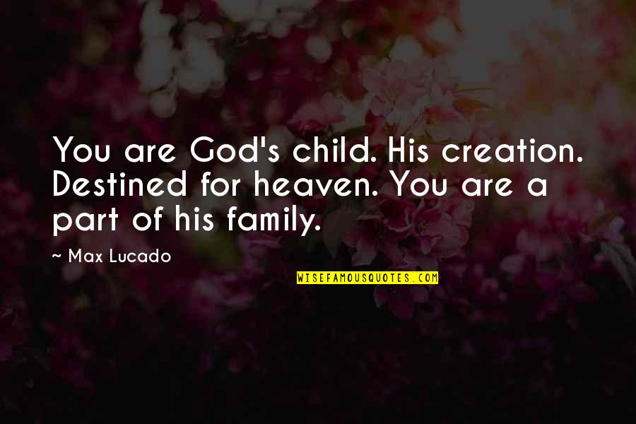 Destined Quotes By Max Lucado: You are God's child. His creation. Destined for