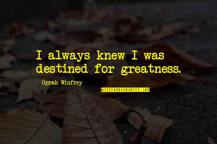 Destined Quotes By Oprah Winfrey: I always knew I was destined for greatness.