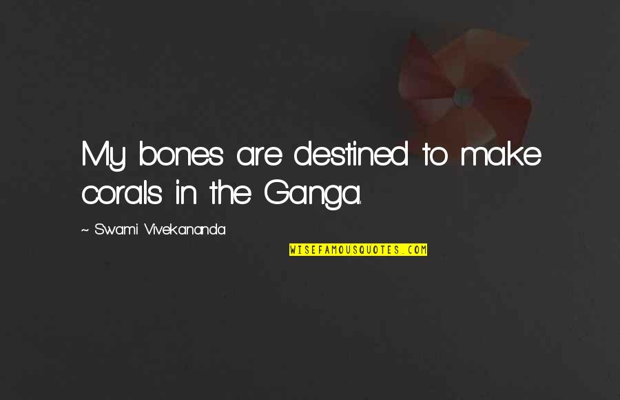Destined Quotes By Swami Vivekananda: My bones are destined to make corals in