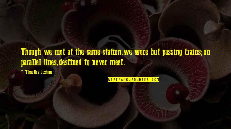 Destined Quotes By Timothy Joshua: Though we met at the same station,we were