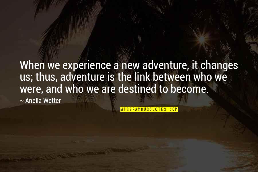 Destined Relationships Quotes By Anella Wetter: When we experience a new adventure, it changes Destined Relationships Quotes By Anella Wetter: When we experience a new adventure, it changes