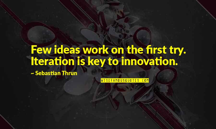 Destined Relationships Quotes By Sebastian Thrun: Few ideas work on the first try. Iteration Destined Relationships Quotes By Sebastian Thrun: Few ideas work on the first try. Iteration
