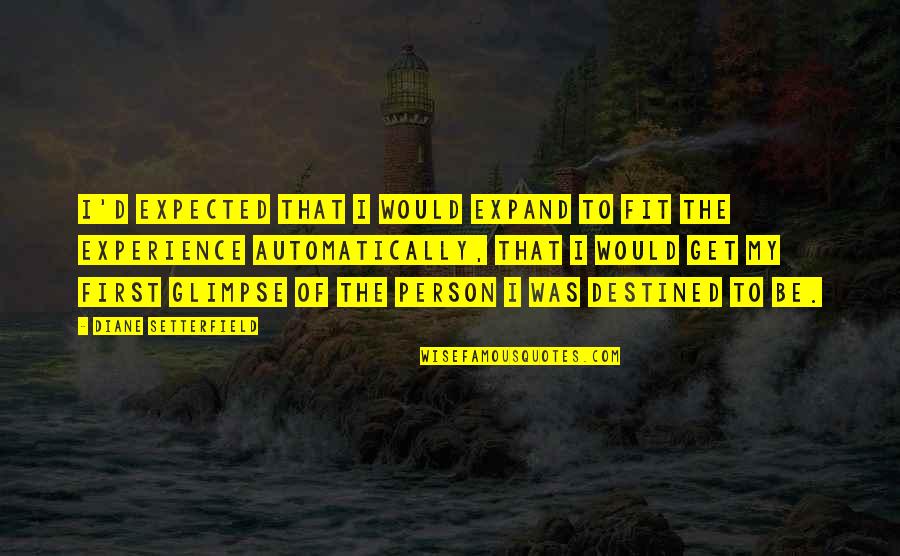 Destined To Be Quotes By Diane Setterfield: I'd expected that I would expand to fit Destined To Be Quotes By Diane Setterfield: I'd expected that I would expand to fit