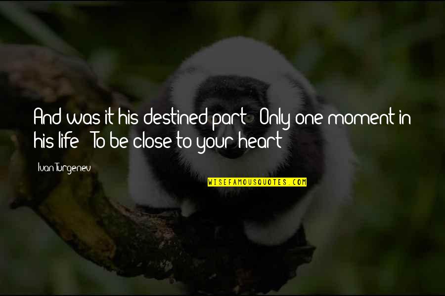 Destined To Be Quotes By Ivan Turgenev: And was it his destined part / Only Destined To Be Quotes By Ivan Turgenev: And was it his destined part / Only