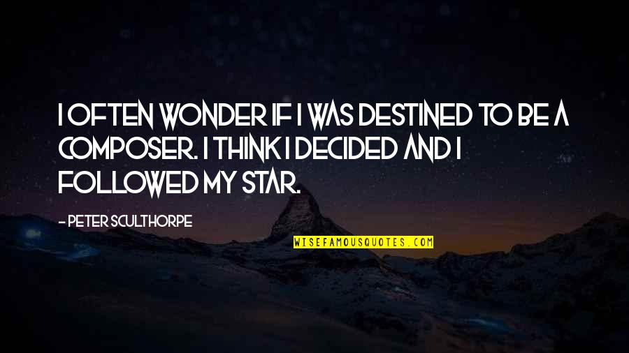 Destined To Be Quotes By Peter Sculthorpe: I often wonder if I was destined to Destined To Be Quotes By Peter Sculthorpe: I often wonder if I was destined to