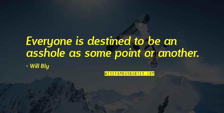 Destined To Be Quotes By Will Bly: Everyone is destined to be an asshole as